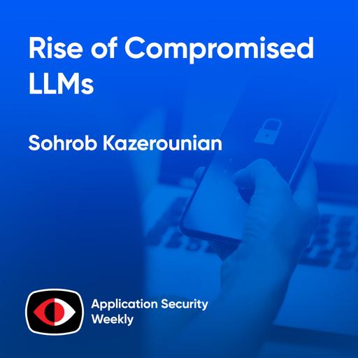 Rise of Compromised LLMs - Sohrob Kazerounian - ASW #340