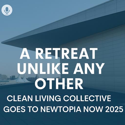 A Retreat Unlike Any Other: Clean Living Collective Goes to Newtopia Now 2025