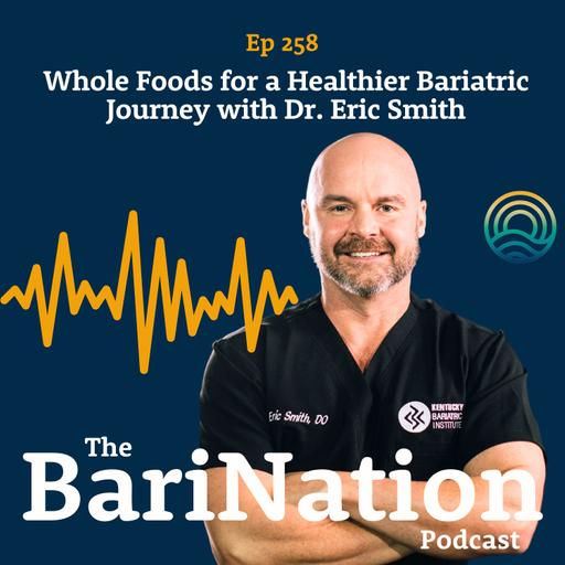 Whole Foods for a Healthier Bariatric Journey with Dr. Eric Smith | Ep 258