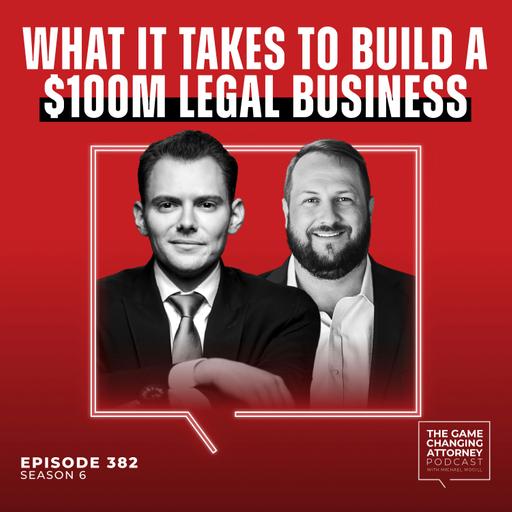 382. What It Takes to Build a $100M Legal Business