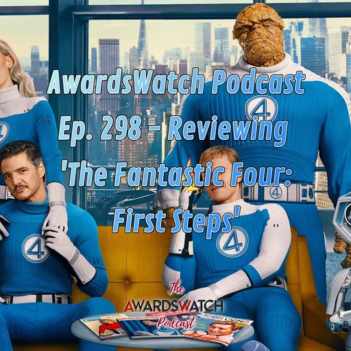 AwardsWatch Podcast Ep. 298 - Reviewing 'The Fantastic Four: First Steps'