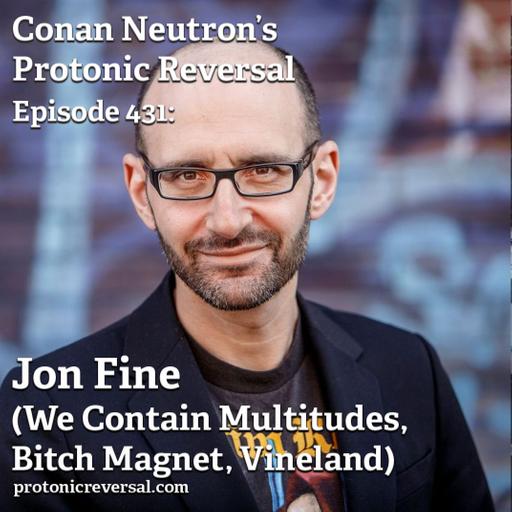 Ep431: Jon Fine (We Contain Multitudes, Bitch Maginet, Coptic Light)