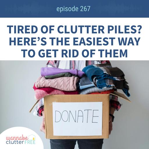 Tired of Clutter Piles? Discover the Easiest Way to Get Rid of Them (Ep 267)