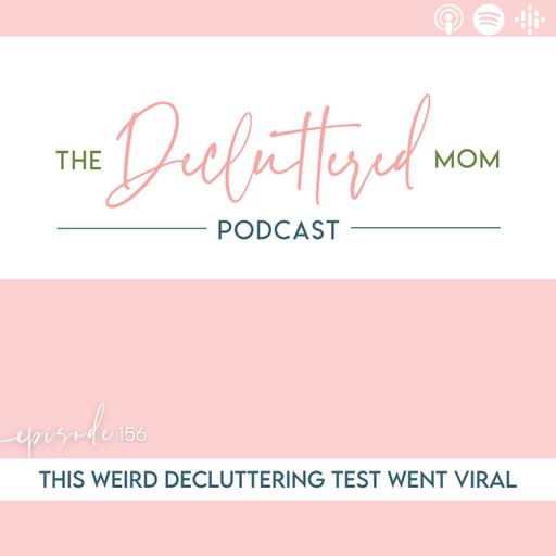 156: This Weird Decluttering Test Went Viral