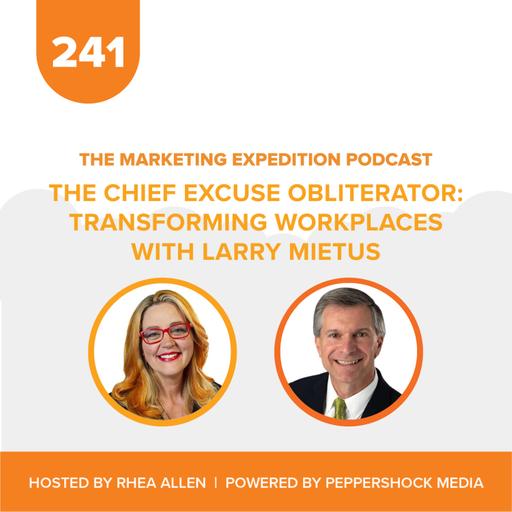 The Chief Excuse Obliterator: Transforming Workplaces with Larry Mietus | Marketing Expedition Podcast