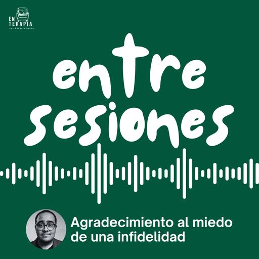 Entre Sesiones: Agradecimiento al miedo de una infidelidad