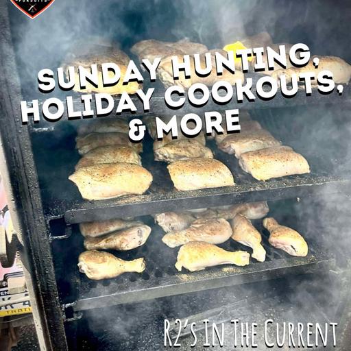 Sunday Hunting, Holiday Cookouts & More - R2's In The Current
