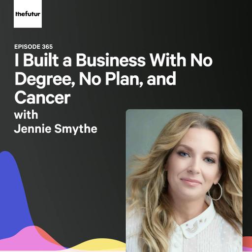 I Built a Business With No Degree, No Plan, and Cancer (w/ Jennie Smythe) | Ep 365
