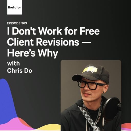 I Don't Work for Free Client Revisions — Here’s Why - With Chris Do | Ep 363