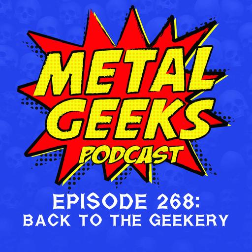 Metal Geeks 268: Back to the Geekery