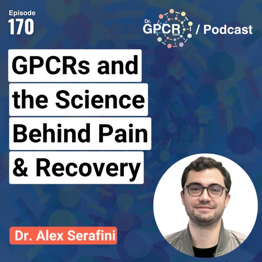 GPCRs and the Science Behind Pain & Recovery with Dr. Alex Serafini / Dr. GPCR Podcast #170