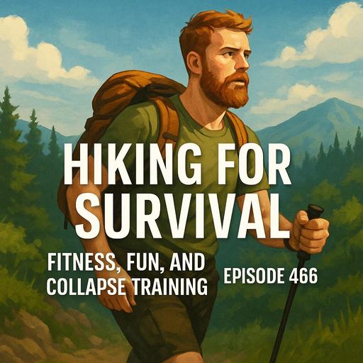 Hiking for Survival: Fitness, Fun, and Collapse Training | Episode 466