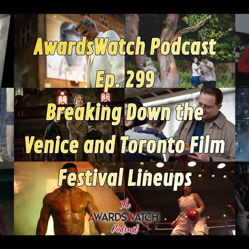 AwardsWatch Podcast Ep. 299 - Breaking Down the Venice and Toronto Film Festival Lineups