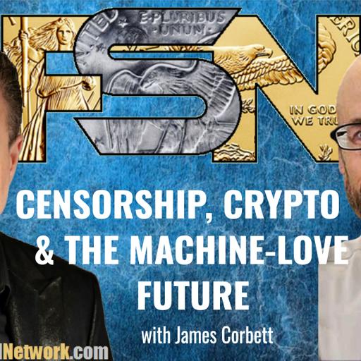 Censorship, Crypto & the Machine-Love Future - James Corbett #6304