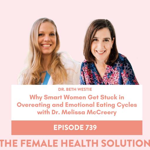 739. Why Smart Women Get Stuck in Overeating and Emotional Eating Cycles with Dr. Melissa McCreery