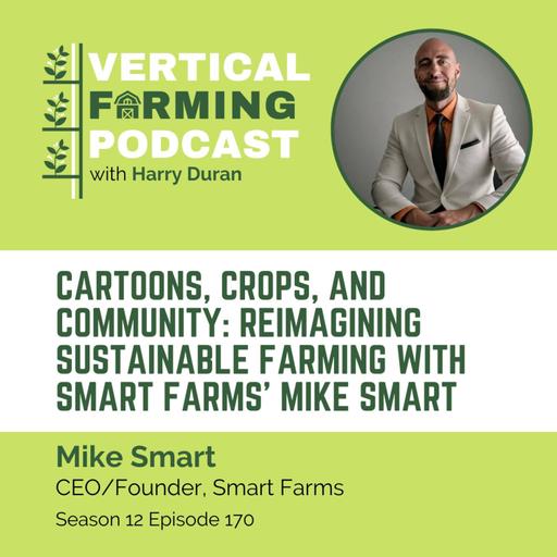 170: Cartoons, Crops, and Community: Reimagining Sustainable Farming with Smart Farms’ Mike Smart