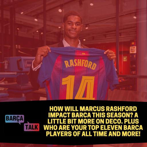 How will Marcus Rashford impact Barca this season? A little bit more on Deco. Plus who are your top eleven Barca players of all time and more!