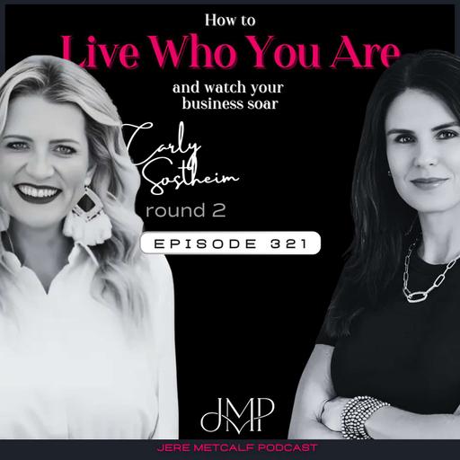 321. Carly Sostheim: How to Live Who You Are and watch your business soar