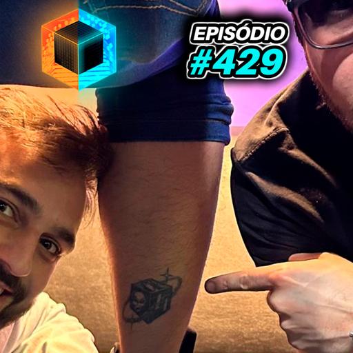Ep. 429 - Annabelle, Mirolho e Tattoo do CP