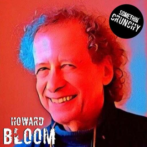 #201 | Howard Bloom returns to SOMETHIN’ CRUNCHY