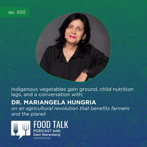 500. Indigenous Vegetables Gain Ground, Child Nutrition Lags, and a Conversation with Dr. Mariangela Hungria on an Agricultural Revolution that Benefits Farmers and the Planet
