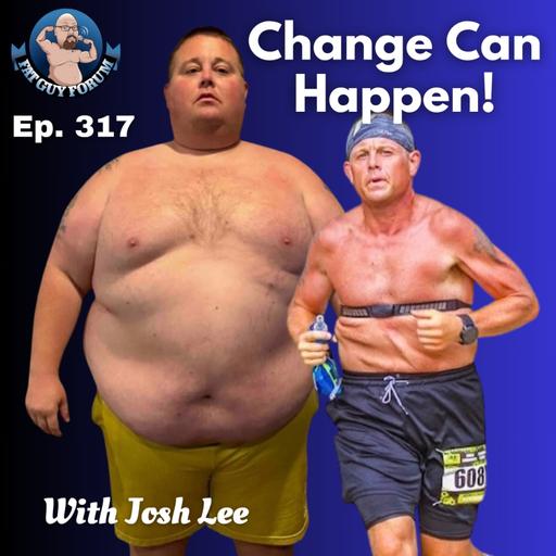 Fat Guy Forum 317 - Change Can Happen!