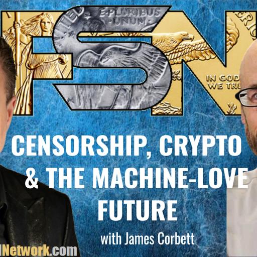 Censorship, Crypto & the Machine-Love Future - James Corbett