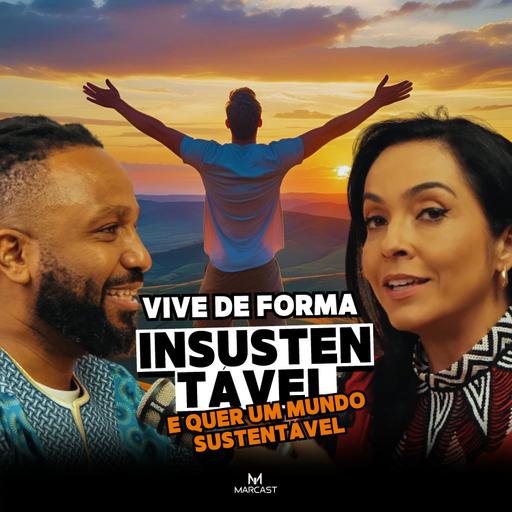 VIVE DE FORMA INSUSTENTÁVEL E QUER UM MUNDO SUSTENTÁVEL c/ IZABELLA CAMARGO MARCAST T1E03