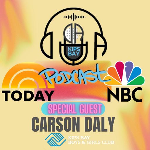 Kips Bay Boys & Girls Club Podcast with NBC & Today Show Special Guest Carson Daly