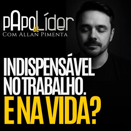 Indispensável no trabalho. E na vida?