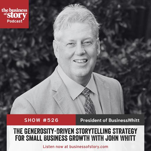 #526: The Generosity-Driven Storytelling Strategy for Small Business Growth With John Whitt