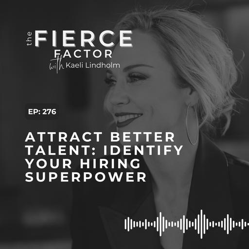 Episode 276: Attract Better Talent: Identify Your Hiring Superpower
