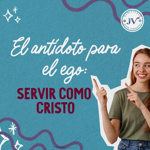El antídoto para el ego: servir como Cristo