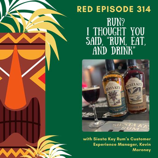 RED Episode 314: Run? I thought you said, “Rum, Eat, and Drink” with Siesta Key Rum’s Customer Experience Manager, Kevin Moroney