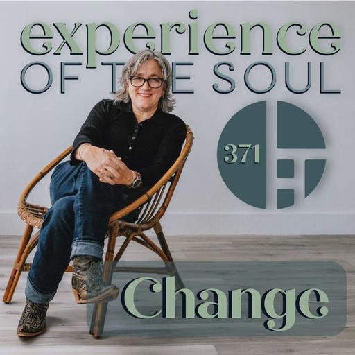 Prosperity for You: Change | Experience of the Soul 371