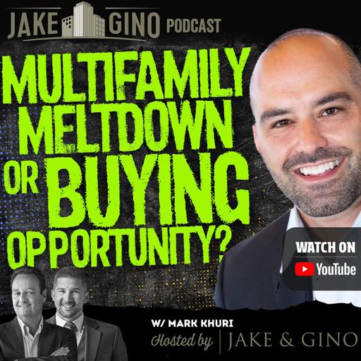 Multifamily Meltdown or Buying Opportunity? Mark Khuri Weighs In | Jake & Gino Poadcast