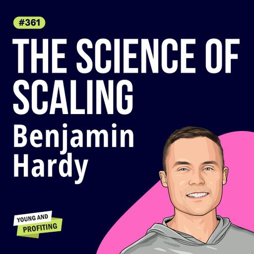 Dr. Benjamin Hardy: Scale Your Business 10x Faster with This Proven Framework | Entrepreneurship | E361