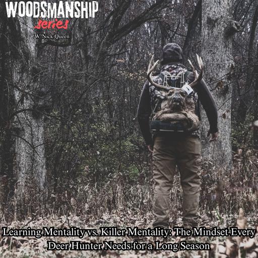 Learning Mentality vs. Killer Mentality : The Mindset EVERY Deer Hunter NEEDS for a long season W. Nick Queen | The Woodsmanship Series |