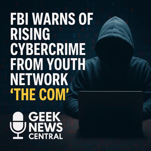 FBI Warns of Rising Cybercrime and Real-World Violence from Youth Network “The Com” #1836