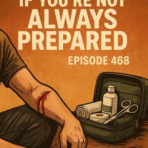 If You’re Not Always Prepared, You’re Never Prepared | Episode 468