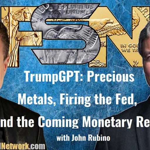 TrumpGPT: Precious Metals, Firing the Fed, and the Coming Monetary Reset - John Rubino #6306