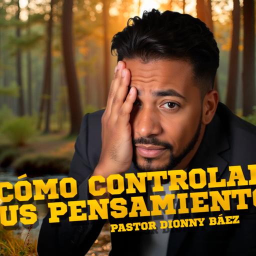 ¡Eso Pensé! Cómo controlar tus pensamientos I Pastor Dionny Báez I Serie Emociones Peligrosas.