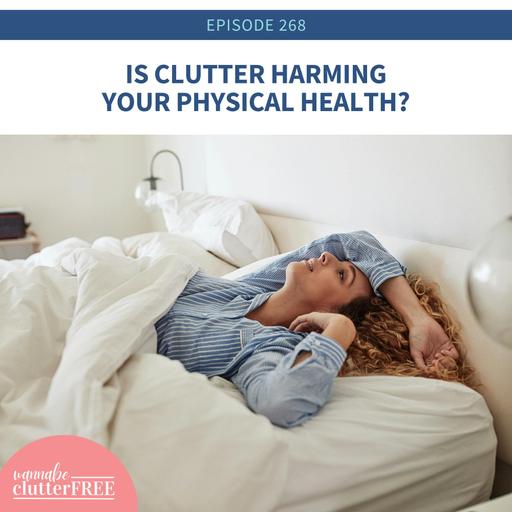 Is Clutter Harming Your Physical Health? [Pt 6 of the Empowering Life Series (Ep 268)]