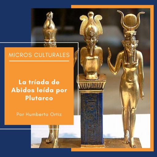 Micro Cultural "La tríada de Abidos leída por Plutarco"