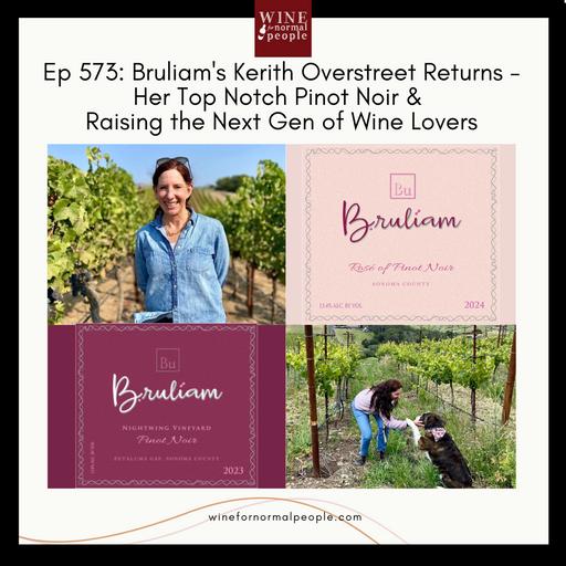 Ep 572: Bruliam's Kerith Overstreet Returns - Her Top Notch Pinot Noir + How to Spark Love for Wine in the Next Gen