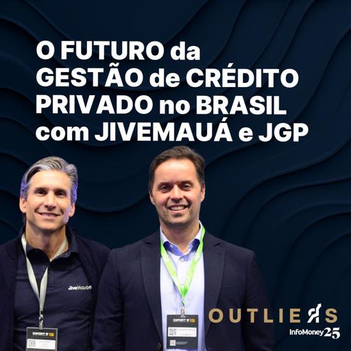 #165 - O futuro da gestão de crédito privado no Brasil com JiveMauá e JGP | Outliers InfoMoney - Expert XP 2025