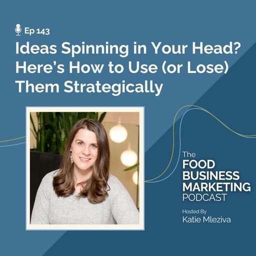 143. Ideas Spinning in Your Head? Here’s How to Use (or Lose) Them Strategically