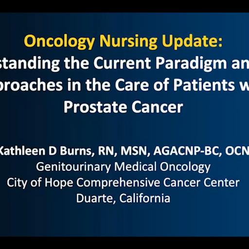 Oncology Nursing Update: Prostate Cancer — An Interview with Ms Kathleen D Burns on the Current Treatment Paradigm and New Approaches to Patient Care