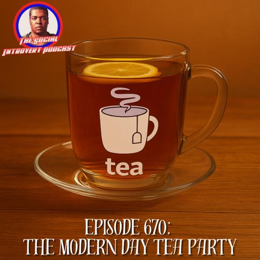 Episode 670: The Modern Day Tea Party