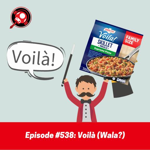 #538: Voilà (Wala?)